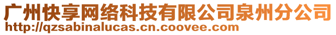 廣州快享網(wǎng)絡(luò)科技有限公司泉州分公司