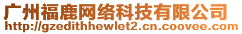 廣州福鹿網(wǎng)絡(luò)科技有限公司