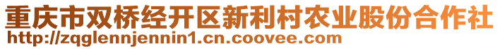 重慶市雙橋經(jīng)開區(qū)新利村農(nóng)業(yè)股份合作社