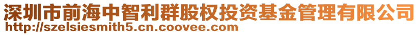 深圳市前海中智利群股權(quán)投資基金管理有限公司