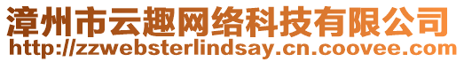 漳州市云趣網(wǎng)絡(luò)科技有限公司