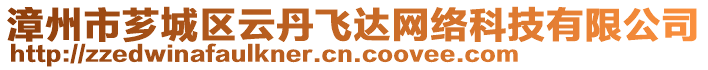 漳州市薌城區(qū)云丹飛達(dá)網(wǎng)絡(luò)科技有限公司