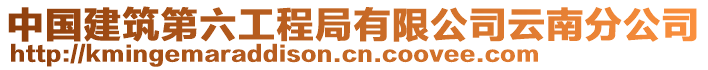 中國(guó)建筑第六工程局有限公司云南分公司