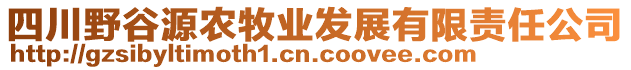四川野谷源农牧业发展有限责任公司