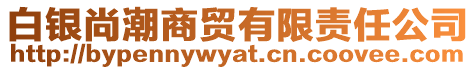 白銀尚潮商貿(mào)有限責(zé)任公司