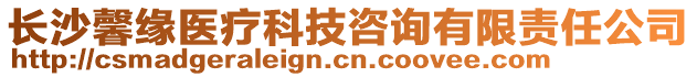 長沙馨緣醫(yī)療科技咨詢有限責(zé)任公司