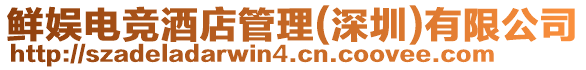 鮮娛電競酒店管理(深圳)有限公司