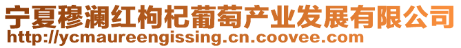 寧夏穆瀾紅枸杞葡萄產(chǎn)業(yè)發(fā)展有限公司