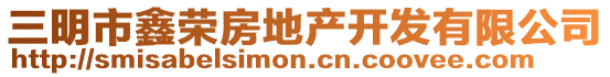 三明市鑫榮房地產開發(fā)有限公司
