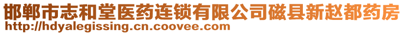 邯鄲市志和堂醫(yī)藥連鎖有限公司磁縣新趙都藥房