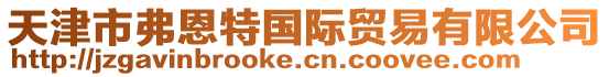 天津市弗恩特國(guó)際貿(mào)易有限公司