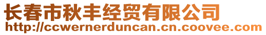 長春市秋豐經(jīng)貿(mào)有限公司