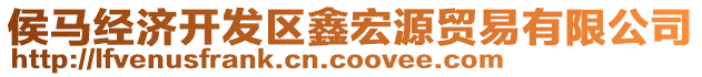 侯馬經(jīng)濟開發(fā)區(qū)鑫宏源貿(mào)易有限公司