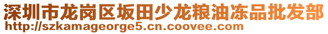 深圳市龍崗區坂田少龍糧油凍品批發部