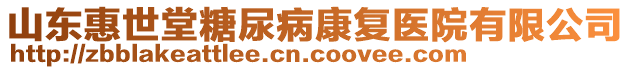 山東惠世堂糖尿病康復醫(yī)院有限公司