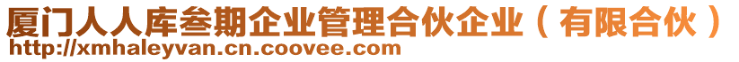 廈門人人庫(kù)叁期企業(yè)管理合伙企業(yè)(有限合伙)