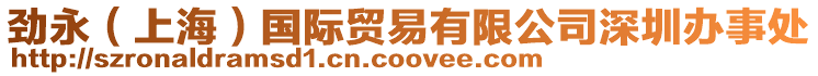 勁永（上海）國際貿(mào)易有限公司深圳辦事處