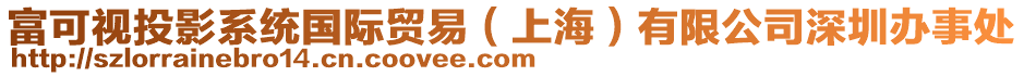 富可視投影系統(tǒng)國際貿(mào)易（上海）有限公司深圳辦事處