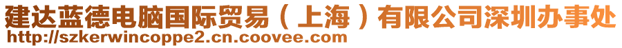 建達藍德電腦國際貿易（上海）有限公司深圳辦事處