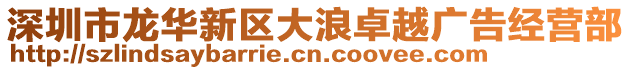 深圳市龍華新區大浪卓越廣告經營部