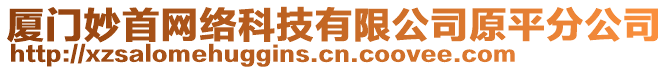 廈門妙首網絡科技有限公司原平分公司
