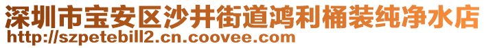 深圳市寶安區沙井街道鴻利桶裝純凈水店