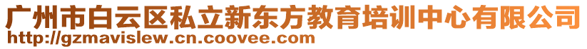 廣州市白云區(qū)私立新東方教育培訓中心有限公司