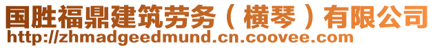 國勝福鼎建筑勞務(wù)（橫琴）有限公司