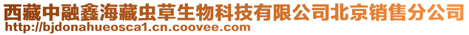 西藏中融鑫海藏蟲草生物科技有限公司北京銷售分公司