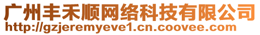 廣州豐禾順網(wǎng)絡(luò)科技有限公司