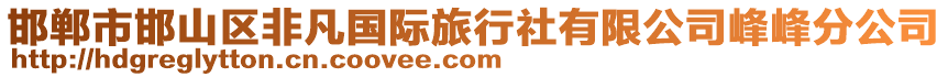 邯鄲市邯山區(qū)非凡國(guó)際旅行社有限公司峰峰分公司