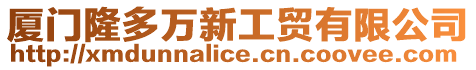 廈門(mén)隆多萬(wàn)新工貿(mào)有限公司