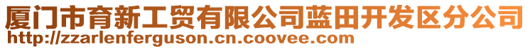 廈門市育新工貿有限公司藍田開發區分公司