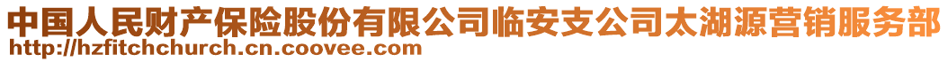 中國人民財產(chǎn)保險股份有限公司臨安支公司太湖源營銷服務(wù)部