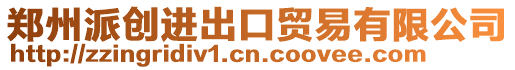 鄭州派創(chuàng)進(jìn)出口貿(mào)易有限公司