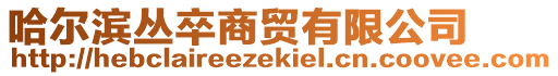 哈爾濱叢卒商貿(mào)有限公司