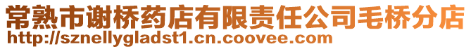 常熟市謝橋藥店有限責任公司毛橋分店