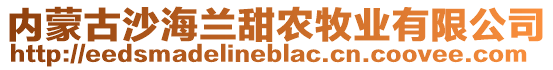 內蒙古沙海蘭甜農牧業有限公司