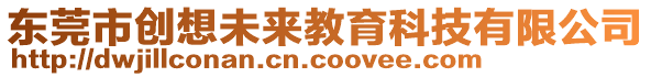 東莞市創(chuàng)想未來教育科技有限公司