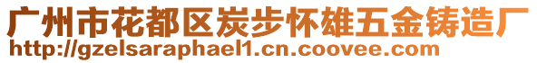 廣州市花都區(qū)炭步懷雄五金鑄造廠