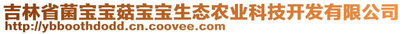 吉林省菌寶寶菇寶寶生態(tài)農(nóng)業(yè)科技開(kāi)發(fā)有限公司