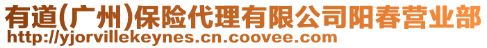 有道(廣州)保險代理有限公司陽春營業(yè)部