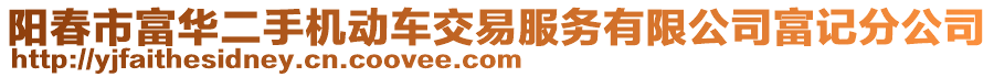 陽春市富華二手機(jī)動車交易服務(wù)有限公司富記分公司