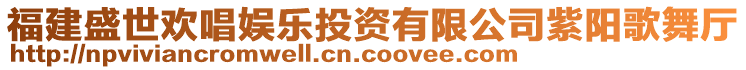 福建盛世歡唱娛樂(lè)投資有限公司紫陽(yáng)歌舞廳