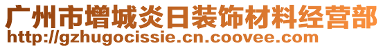 廣州市增城炎日裝飾材料經(jīng)營(yíng)部