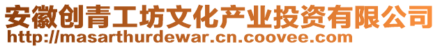 安徽創青工坊文化產業投資有限公司