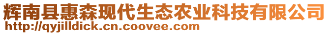 輝南縣惠森現(xiàn)代生態(tài)農(nóng)業(yè)科技有限公司