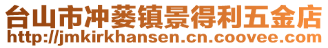 臺(tái)山市沖蔞鎮(zhèn)景得利五金店