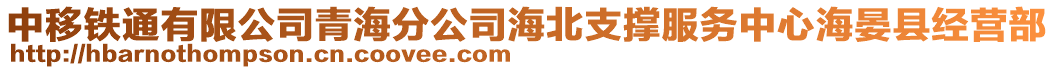 中移鐵通有限公司青海分公司海北支撐服務(wù)中心海晏縣經(jīng)營(yíng)部