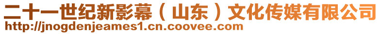 二十一世紀(jì)新影幕(山東)文化傳媒有限公司